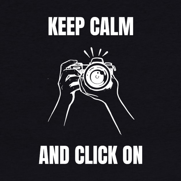 Keep Calm and Click On by Camera T's